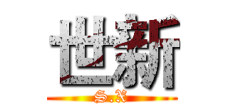 世新 (S.X)