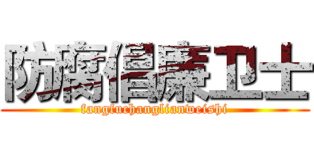 防腐倡廉卫士 (fangfuchanglianweishi)