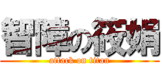 智障の筱娟 (attack on titan)