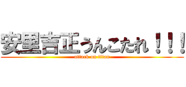 安里吉正うんこたれ！！！ (attack on titan)