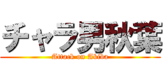 チャラ男秋葉 (Attack on Akiba)