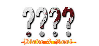 블레이드 (Blade & Soul)