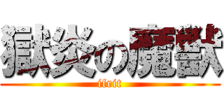 獄炎の魔獣 (ifrit)