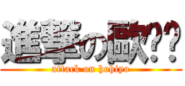 進撃の歐嗨喲 (attack on hohiyo)