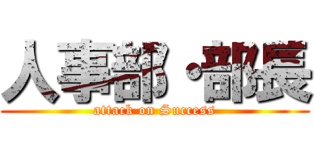 人事部・部長 (attack on Success)