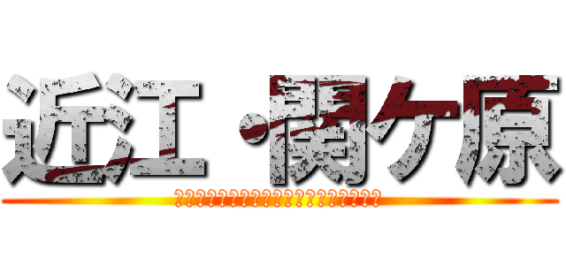 近江・関ケ原 (ｏｈｍｉ　ａｎｄ　ｓｅｋｉｇａｈａｒａ)