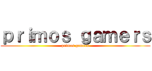 ｐｒｉｍｏｓ ｇａｍｅｒｓ (primos gamers)