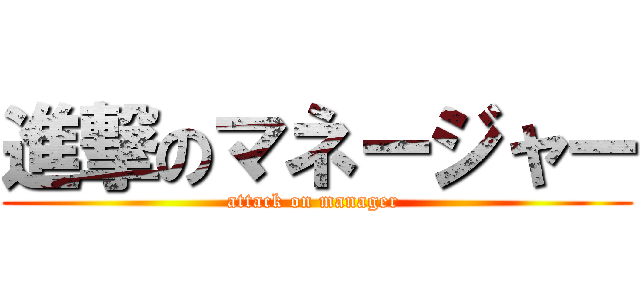 進撃のマネージャー (attack on manager )