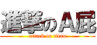 進撃のＡ屁 (attack on titan)