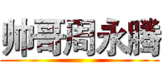 帅哥周永腾 ()