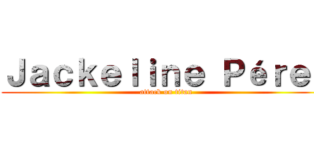 Ｊａｃｋｅｌｉｎｅ Ｐéｒｅｚ (attack on titan)