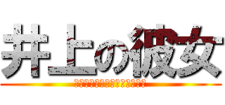 井上の彼女 (ルナさん捨てて北尾に乗り換え)