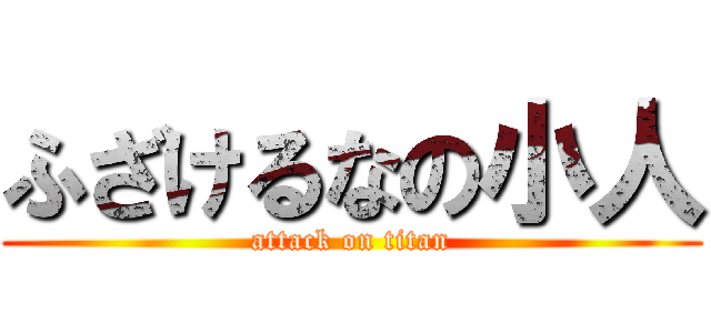 ふざけるなの小人 (attack on titan)