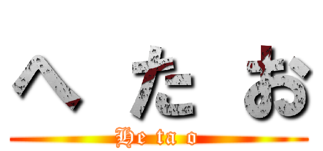 へ た お (He ta o)