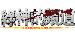 綠神的頻道 (attack on titan)