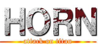 ＨＯＲＮ (attack on titan)