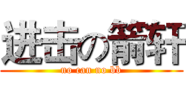 进击の箭轩 (no can no bb)