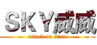 ＳＫＹ威威 (attack on titan)