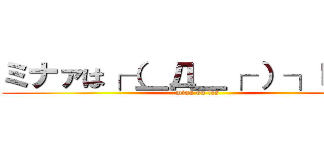 ミナァは┌（＿Д＿┌ ）┐レズゥ (mina on les)