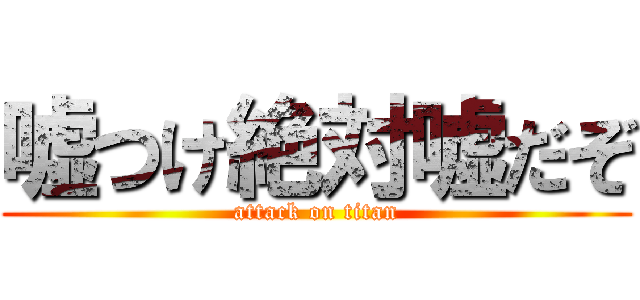 嘘つけ絶対嘘だぞ (attack on titan)