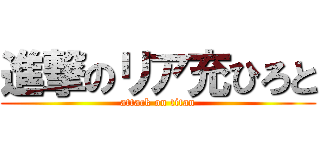 進撃のリア充ひろと (attack on titan)