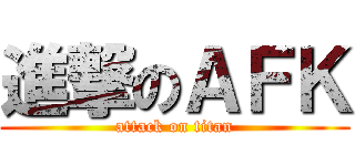 進撃のＡＦＫ (attack on titan)