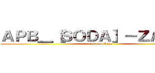 ＡＰＢ＿［ＳＯＤＡ］－ＺＡＺＡ＿ (robindarknes)