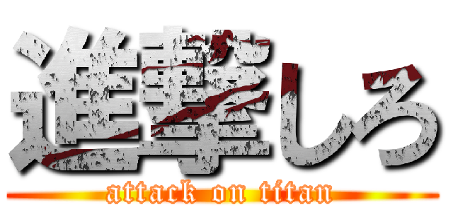 進撃しろ (attack on titan)