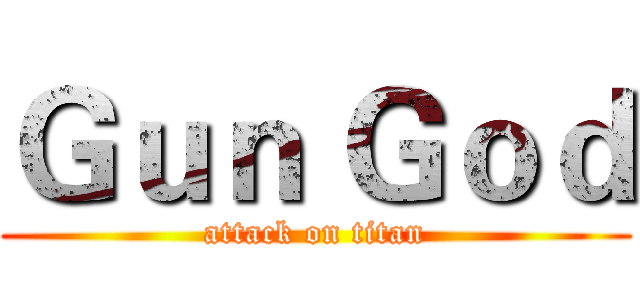 Ｇｕｎ Ｇｏｄ (attack on titan)