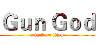Ｇｕｎ Ｇｏｄ (attack on titan)