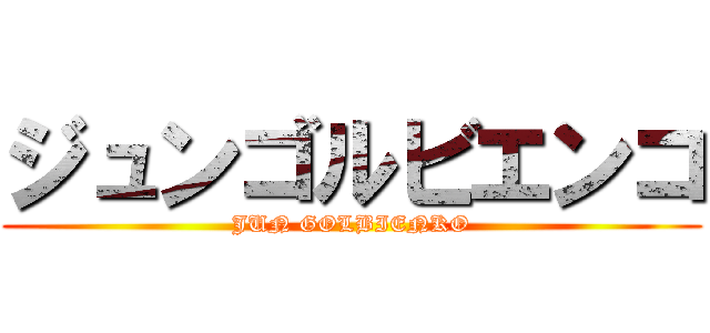ジュンゴルビエンコ (JUN GOLBIENKO)