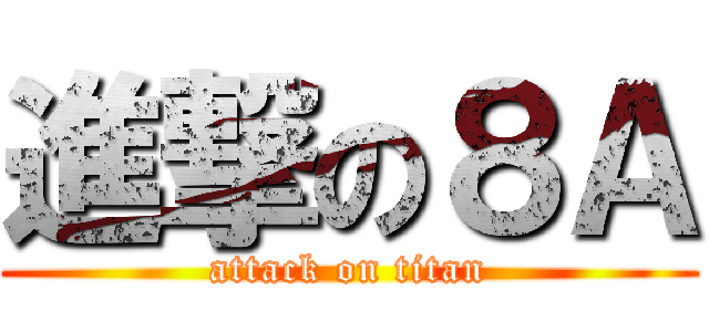 進撃の８Ａ (attack on titan)