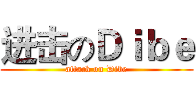 进击のＤｉｂｅ (attack on Dibe)