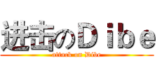 进击のＤｉｂｅ (attack on Dibe)