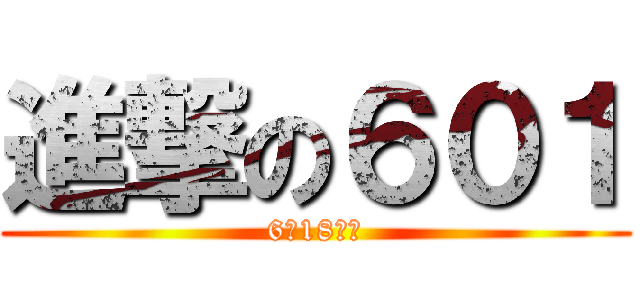 進撃の６０１ (6月18日起)