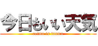 今日もいい天気 (reimu is innmu)