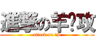 進撃の羊总攻 (attack on 抖S)