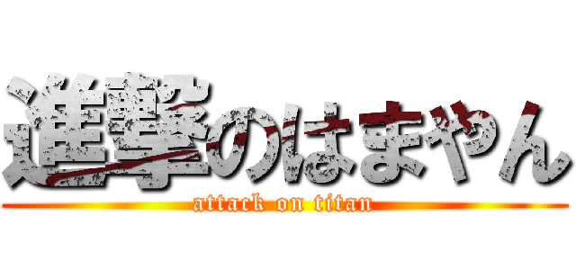 進撃のはまやん (attack on titan)