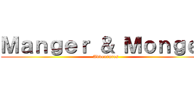 Ｍａｎｇｅｒ ＆ Ｍｏｎｇｅｒ (Adventures)