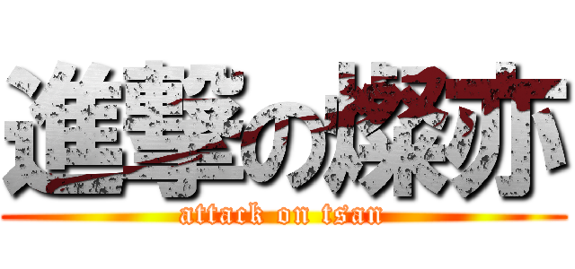 進撃の燦亦 (attack on tsan)
