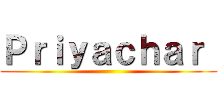 Ｐｒｉｙａｃｈａｒ  ()