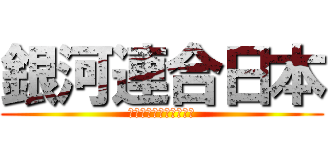 銀河連合日本 (ぎんがれんごうにっぽん)