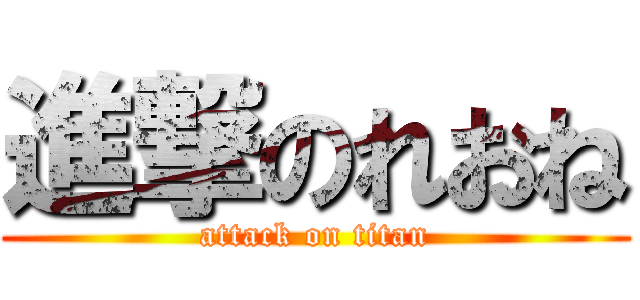 進撃のれおね (attack on titan)