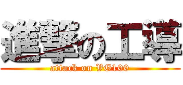 進撃の工導 (attack on VG100)