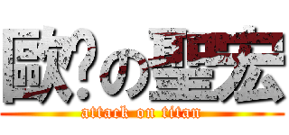 歐趴の聖宏 (attack on titan)