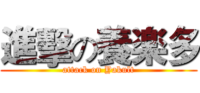 進擊の養楽多 (attack on Yakult)