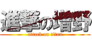 進撃の増野 (attack on titan)