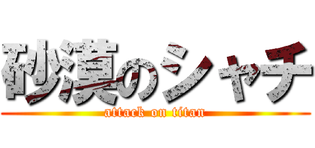 砂漠のシャチ (attack on titan)