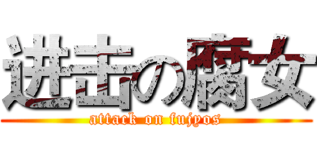 进击の腐女 (attack on fujyos)