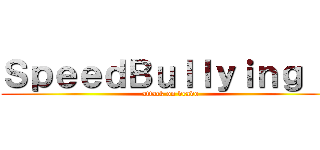 ＳｐｅｅｄＢｕｌｌｙｉｎｇ ２ (attack on veado)